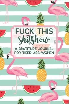 Paperback Fuck This Shit Show: A Gratitude Journal for Tired-Ass Women-Funny Cuss words Gifts For Tired-Ass Women and Girls (Cuss Words Make Me Happy Book