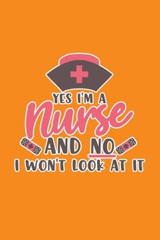 Yes I'm A Nurse And No I Won't Look At It: Cute Nurse Journal - Easy Find Bright Orange! Best Nurse Gift Ideas Medical Notebook