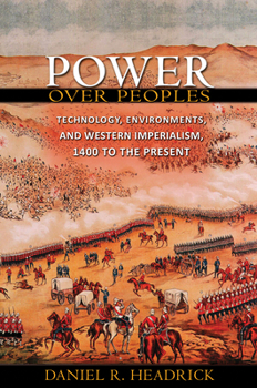 Power over Peoples: Technology, Environments, and Western Imperialism, 1400 to the Present - Book  of the Princeton Economic History of the Western World