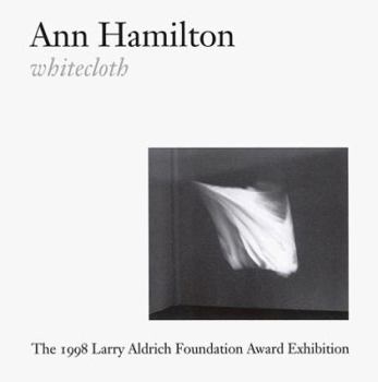 Paperback Ann Hamilton: Whitecloth: The 1998 Larry Aldrich Foundation Award Exhibition Book