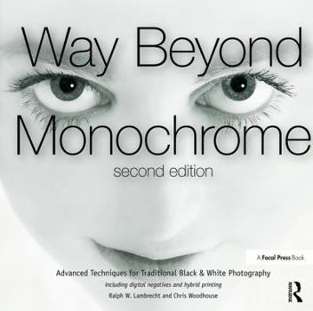 Paperback Way Beyond Monochrome 2e: Advanced Techniques for Traditional Black & White Photography Including Digital Negatives and Hybrid Printing Book