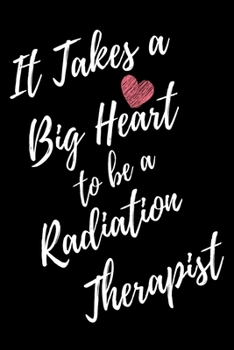 It Takes a Big Heart to be a Radiation Therapist: Radiotherapist Journal For Gift - Black Notebook For Men Women - Ruled Writing Diary - 6x9 100 pages