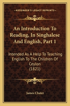 Paperback An Introduction To Reading, In Singhalese And English, Part 1: Intended As A Help To Teaching English To The Children Of Ceylon (1821) Book
