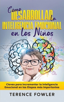 Paperback Cómo Desarrollar la Inteligencia Emocional en los Niños: Claves para Incrementar la Inteligencia Emocional en las Etapas más Importantes [Spanish] Book