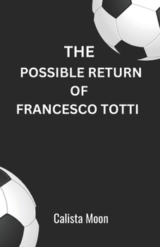 THE POSSIBLE RETURN OF FRANCESCO TOTTI