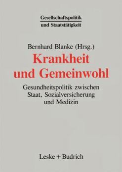 Krankheit Und Gemeinwohl: Gesundheitspolitik Zwischen Staat, Sozialversicherung Und Medizin