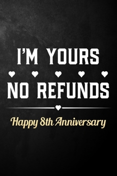 Paperback I'm Yours No Refunds Happy 8th Anniversary: Funny 8th Wedding Anniversary Journal / Notebook / Hilarious 8 Years Together Gift ( 6 x 9 - 120 Blank Lin Book