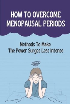 Paperback How To Overcome Menopausal Periods: Methods To Make The Power Surges Less Intense Book