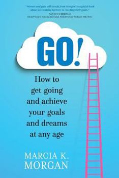 Paperback Go! How to Get Going and Achieve Your Goals and Dreams at Any Age Book