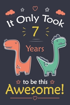 Paperback It only Took 7 Years To Be This Awesome! dinosaur Notebook: dinosaur Notebook, 7 Year Old notebook Book