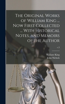 Hardcover The Original Works of William King ... Now First Collected ... With Historical Notes, and Memoirs of the Author; v.3 Book