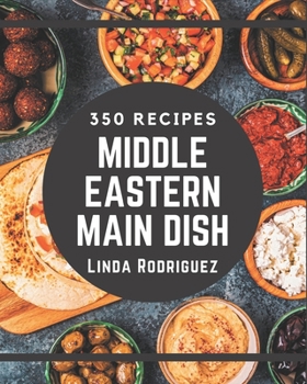 Paperback 350 Middle Eastern Main Dish Recipes: A Middle Eastern Main Dish Cookbook to Fall In Love With Book