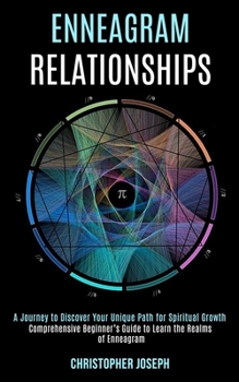 Paperback Enneagram Relationships: Comprehensive Beginner's Guide to Learn the Realms of Enneagram (A Journey to Discover Your Unique Path for Spiritual Book