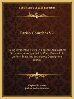 Paperback Parish Churches V2: Being Perspective Views Of English Ecclesiastical Structures, Accompanied By Plans Drawn To A Uniform Scale And Letter Book