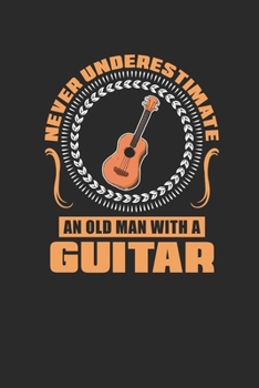 Paperback Never Underestimate An Old Man With A Guitar: Never Underestimate Notebook, Blank Lined (6" x 9" - 120 pages) Musical Instruments Themed Notebook for Book