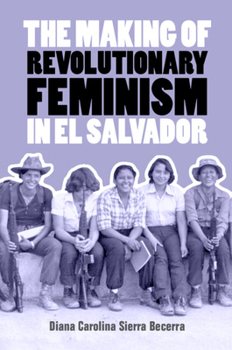 Paperback The Making of Revolutionary Feminism in El Salvador Book