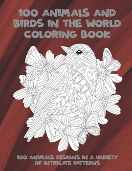 Paperback 100 Animals and Birds in the World - Coloring Book - 100 Animals designs in a variety of intricate patterns Book