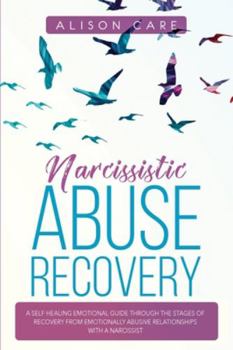 Paperback Narcissistic Abuse Recovery: A Self Healing Emotional Guide Through the Stages of Recovery from Emotionally Abusive Relationships with a Narcissist Book