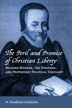 Paperback The Peril and Promise of Christian Liberty: Richard Hooker, the Puritans, and Protestant Political Theology Book