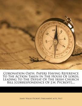 Paperback Coronation Oath, Papers Having Reference to the Action Taken in the House of Lords, Leading to the Defeat of the Irish Church Bill [Correspondence of Book