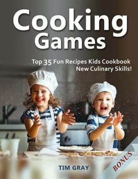 Paperback Cooking Games: Top 35 Fun Recipes Kids Cookbook New Culinary Skills! Book