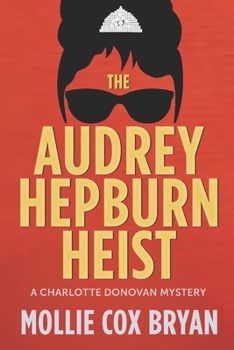 The Audrey Hepburn Heist: a Charlotte Donovan Mystery - Book #2 of the A Classic Star Biography Mystery