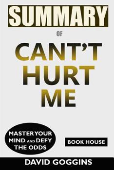 Paperback Summary of Can't Hurt Me: Master Your Mind and Defy the Odds by David Goggins Book