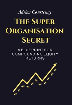 Hardcover The Super Organisation Secret: A Blueprint For Compounding Equity Returns Book