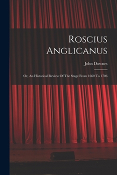 Paperback Roscius Anglicanus: Or, An Historical Review Of The Stage From 1660 To 1706 Book