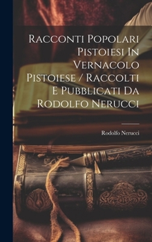 Hardcover Racconti Popolari Pistoiesi In Vernacolo Pistoiese / Raccolti E Pubblicati Da Rodolfo Nerucci [Italian] Book