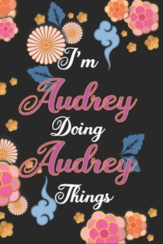 Paperback I'm Audrey Doing Audrey Things Notebook Birthday Gift: Personalized Name Journal Writing Notebook For Girls and Women, 100 Pages, 6x9, Soft Cover, Mat Book