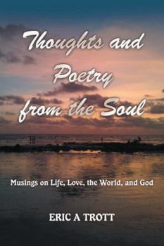Thoughts and Poetry from the Soul: Musings on Life, Love, the World, and God