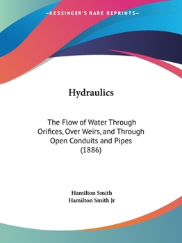 Paperback Hydraulics: The Flow of Water Through Orifices, Over Weirs, and Through Open Conduits and Pipes (1886) Book