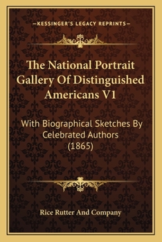 The National Portrait Gallery Of Distinguished Americans V1: With Biographical Sketches By Celebrated Authors