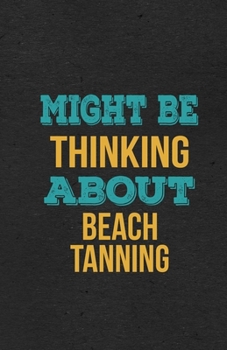 Paperback Might Be Thinking About Beach Tanning A5 Lined Notebook: Funny Hobby Skill Recreation Sayings For Leisure Sideline Interest. Unique Blank Composition Book