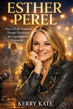 ESTHER PEREL: How a world - Renowned Therapist Transformed the Conversation on Relationships