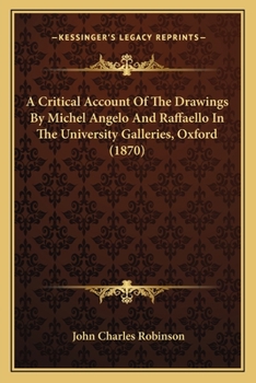 Paperback A Critical Account Of The Drawings By Michel Angelo And Raffaello In The University Galleries, Oxford (1870) Book