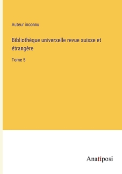 Paperback Bibliothèque universelle revue suisse et étrangère: Tome 5 [French] Book