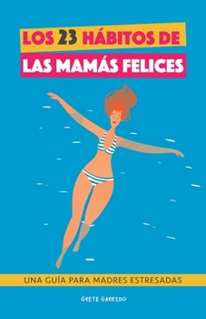 Paperback Los 23 hábitos de las mamás felices: Una Guía para madres estresadas. Afronta la maternidad con serenidad y alegría. Libro práctico para madres agobia [Spanish] Book