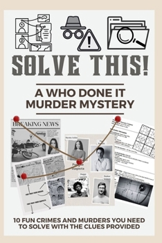 Paperback Solve This! A Who Done It Murder Mystery: 10 Fun Crimes and Murders You Need to Solve with the Clues Provided Book