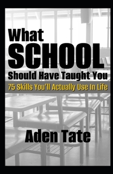 Paperback What School Should Have Taught You: 75 Skills You'll Actually Use in Life Book