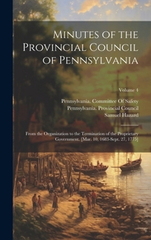 Hardcover Minutes of the Provincial Council of Pennsylvania: From the Organization to the Termination of the Proprietary Government. [Mar. 10, 1683-Sept. 27, 17 Book