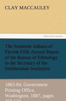 Paperback The Seminole Indians of Florida Fifth Annual Report of the Bureau of Ethnology to the Secretary of the Smithsonian Institution, 1883-84, Government PR Book