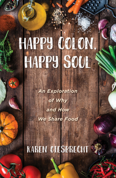 Hardcover Happy Colon, Happy Soul: An Exploration of Why and How We Share Food Book