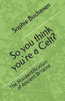 Paperback So you think you're a Celt?: The Misidentification of Ancient Britains Book