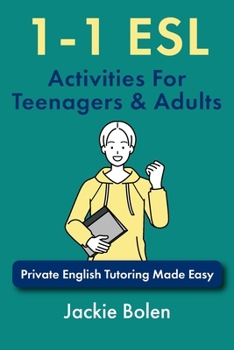 1-1 ESL Activities For Teenagers & Adults: Private English Tutoring Made Easy (How to Teach ESL Abroad)