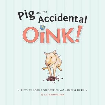 Paperback Pig and the Accidental Oink!: Picture Book Apologetics with James and Ruth Book