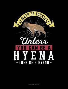 Paperback Always Be Yourself Unless You Can Be a Hyena Then Be a Hyena: 8 Column Ledger Book