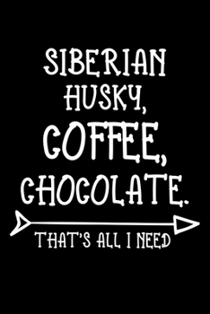 Siberian Husky Coffee Chocolate That's All I Need: Funny Siberian Husky lined journal gifts. Best Lined Journal gifts For dog lovers who loves ... Journal gifts for Siberian Husky lovers.
