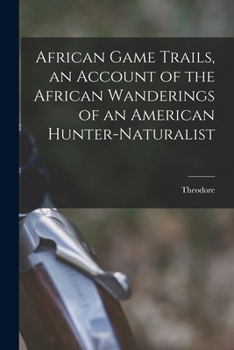 Paperback African Game Trails, an Account of the African Wanderings of an American Hunter-naturalist Book